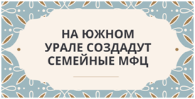 На Южном Урале создадут семейные МФЦ